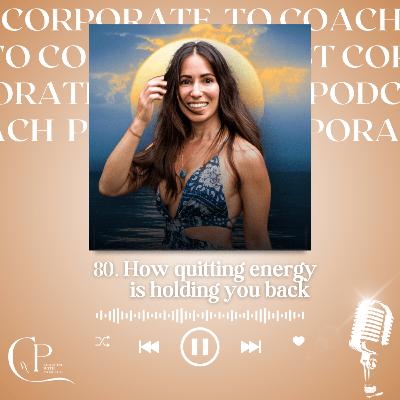 80. How quitting energy is holding you back