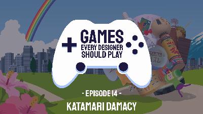EP14: Katamari Damacy - Games Every Designer Should Play EP14: Katamari Damacy - Games Every Designer Should Play