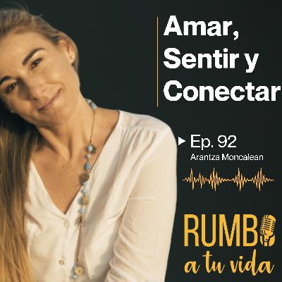 Ep.92: Amar, Sentir y Conectar (con Arantza Moncalean)