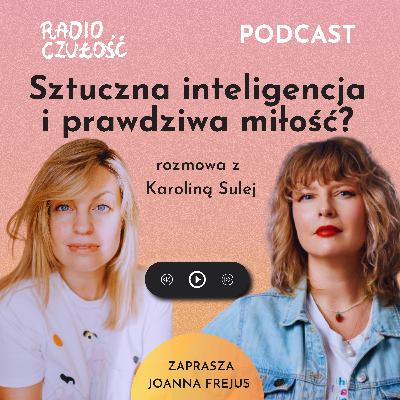Sztuczna inteligencja i prawdziwa miłość | Karolina Sulej x Joanna Frejus | S04E01