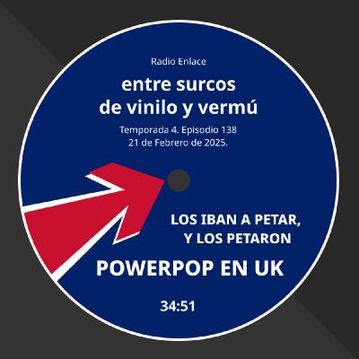 Episodio 138: Los iban a petar, y los petaron. Powerpop en UK.