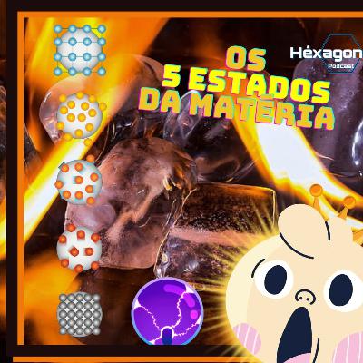 VOCÊ CONHEÇE OS 5 PRINCIPAIS ESTADOS DA MATéRIA?? VOCÊ CONHEÇE OS 5 PRINCIPAIS ESTADOS DA MATéRIA??