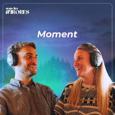 Moment - Pourquoi on a lancé Sous les Aurores