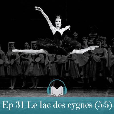 Ep31: Le lac des cygnes (5/5)