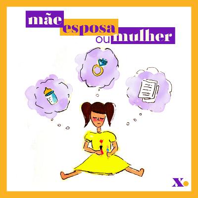 Ep. 4 | Mãe, esposa ou mulher? Ep. 4 | Mãe, esposa ou mulher?