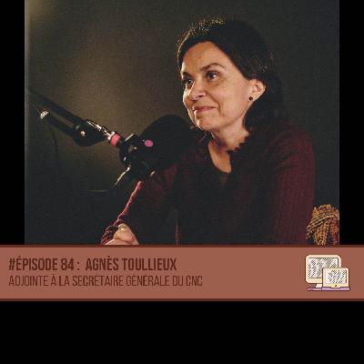#84 Agnès Toullieux - Adjointe à la Secrétaire générale du CNC #84 Agnès Toullieux - Adjointe à la Secrétaire générale du CNC
