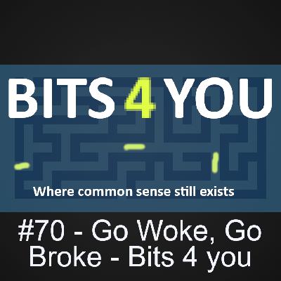 #70 - Go Woke, Go Broke - Bits 4 you #70 - Go Woke, Go Broke - Bits 4 you