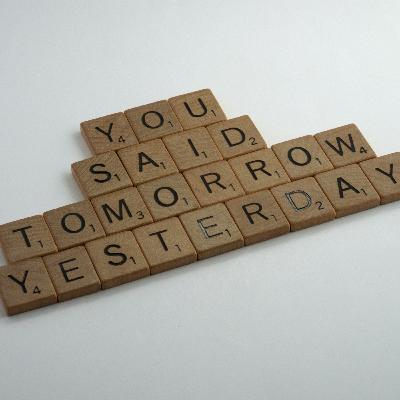 You Said "Tomorrow" Yesterday - How to Break the Procrastination Habit