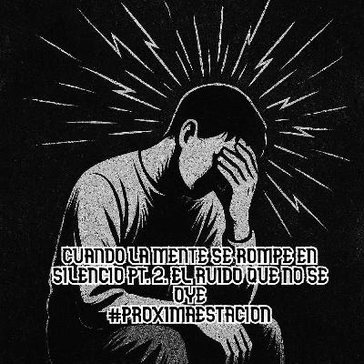 T4.E8. Cuando la mente se rompe en silencio Pt. 2. El ruido que no se oye