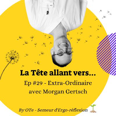 La tête allant vers... 🙃 #Ep29 - Extra-Ordinaire avec Morgan Gertsch