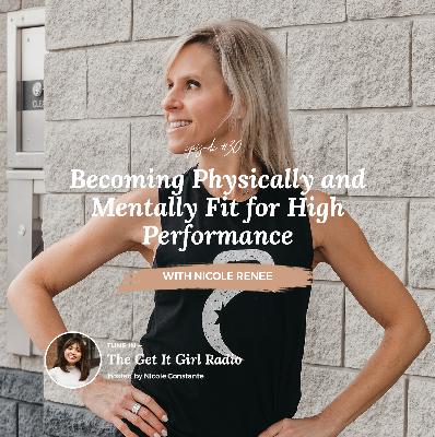 Becoming Physically and Mentally Fit for High Performance with Nicole Renee Becoming Physically and Mentally Fit for High Performance with Nicole Renee