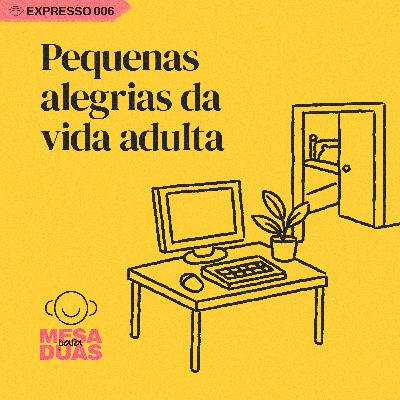 Expresso #06 - Pequenas alegrias da vida adulta