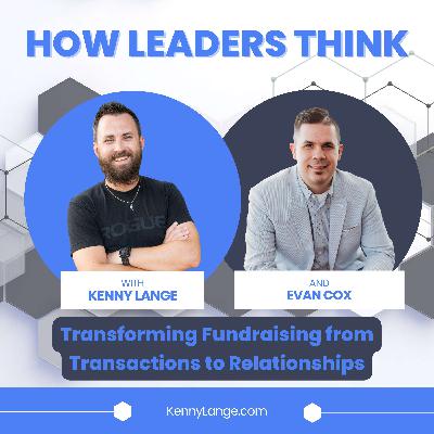 How Evan Cox Thinks About Transforming Fundraising from Transactions to Relationships