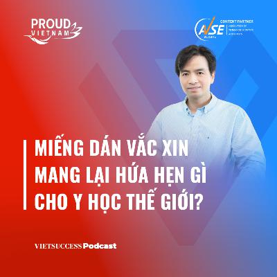 Proud Vietnam SS2#5|Miếng dán vắc xin mang lại hứa hẹn gì cho y học thế giới?|GS.TS Nguyễn Đức Thành