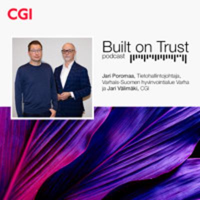 CGI Built on Trust podcast - Episode 3, vieraana Jari Poromaa, Varha CGI Built on Trust podcast - Episode 3, vieraana Jari Poromaa, Varha