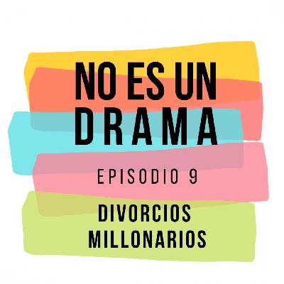 Episodio 9 - Divorcios millonarios