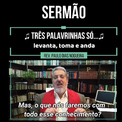 Sermão/Aula - Três palavrinhas só... levanta... toma... anda.