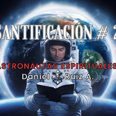 SANTIFICACION #2. Astronautas Espirituales. Daniel Ruíz A.