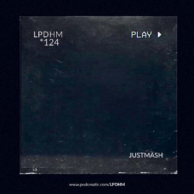 LPDHM #124 Mixed by JustMash LPDHM #124 Mixed by JustMash