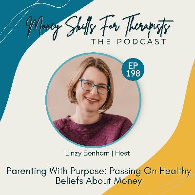198: Parenting With Purpose: Passing on Healthy Beliefs About Money