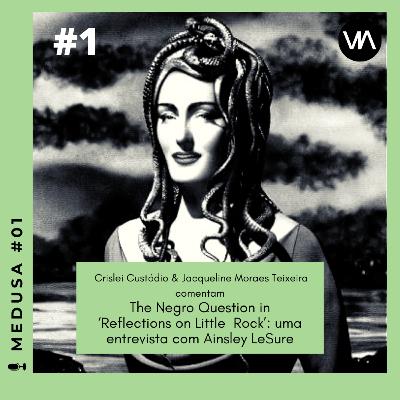Medusa #1 | Crislei Custódio e Jacqueline Moraes Teixeira comentam: "The Negro Question in 'Reflections on Little Rock'", entrevista de Ainsley Lesure
