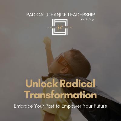 Unlock Radical Transformation: Embrace Your Past to Empower Your Future