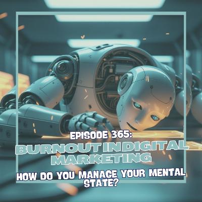 Episode 365: Burnout in Digital Marketing - How Do You Manage Your Mental State?