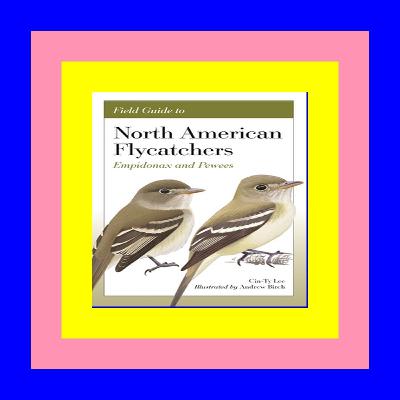 ^FREE PDF DOWNLOAD Field Guide to North American Flycatchers Empidonax and Pewees $^DOWNLOAD#$ ^FREE PDF DOWNLOAD Field Guide to North American Flycatchers Empidonax and Pewees $^DOWNLOAD#$