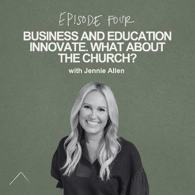 Business and Education Innovate. What About the Church? - w/ Jennie Allen Business and Education Innovate. What About the Church? - w/ Jennie Allen