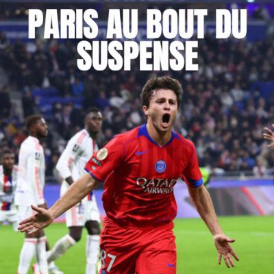 PARIS AU BOUT DU SUSPENSE ! (OL 2-3 PSG)
