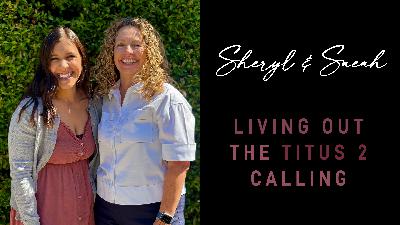 Sheryl & Sarah: Living Out The Titus 2 Calling
