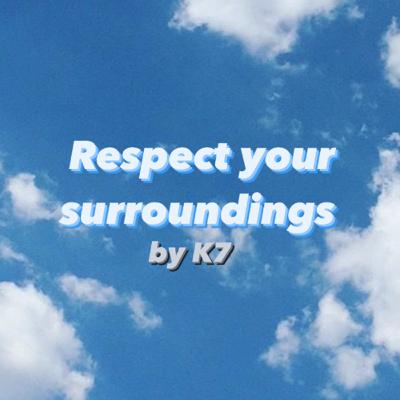 RESPECT YOUR SURROUNDINGS