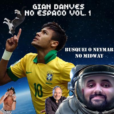 TIVE CORONAVÍRUS E BUSQUEI O NEYMAR NO MIDWAY - GIAN DANVES NO ESPAÇO VOL. 1 TIVE CORONAVÍRUS E BUSQUEI O NEYMAR NO MIDWAY - GIAN DANVES NO ESPAÇO VOL. 1