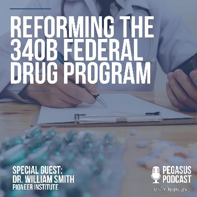 Reforming the 340B Federal Drug Program with Special Guest Dr. Bill Smith of Pioneer Institute