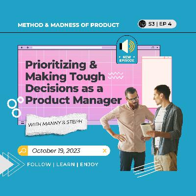 S3 E4 Prioritizing & Making Tough Decisions as a Product Manager