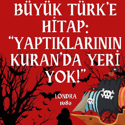 Büyük Türk'e Hitap: "Yaptıklarının Kuran'da Yeri Yok!" (Londra, 1680) Büyük Türk'e Hitap: "Yaptıklarının Kuran'da Yeri Yok!" (Londra, 1680)