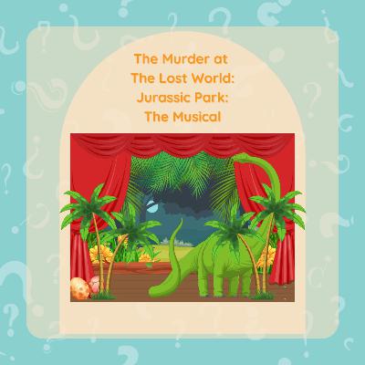 S1:E11 The Murder at The Lost World: Jurassic Park: The Musical