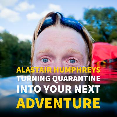 Alastair Humphreys: Turn Quarantine Into Your Next Grand Adventure (LIVE EVENT)