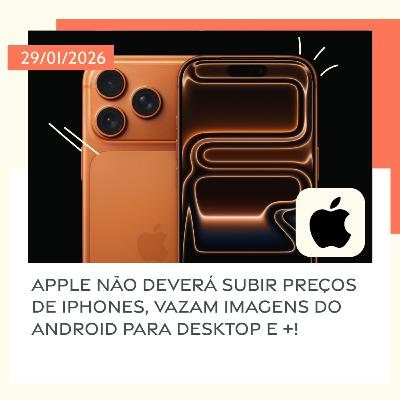 29/01/2026 – Apple não deverá subir preços de iPhones, vazam imagens do Android para Desktop e +! 29/01/2026 – Apple não deverá subir preços de iPhones, vazam imagens do Android para Desktop e +!