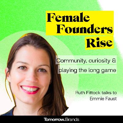 Community, Curiosity, and playing the Long Game- Emmie Faust, Female Founders Rise Community, Curiosity, and playing the Long Game- Emmie Faust, Female Founders Rise