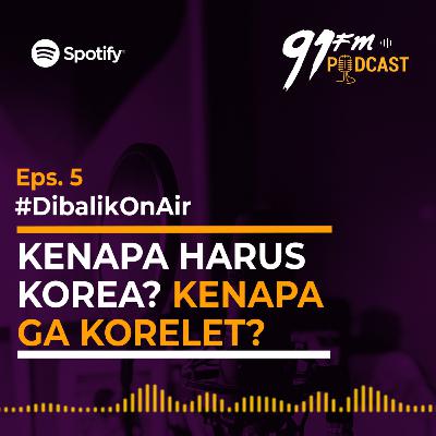 Eps. 5 Dibalik On Air - Kenapa Harus Korea? Kenapa ga Korelet?