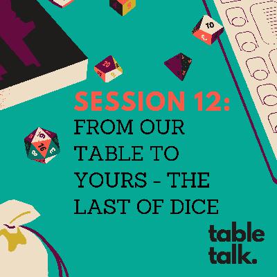 Session 12: From Our Table To Yours - The Last of Dice