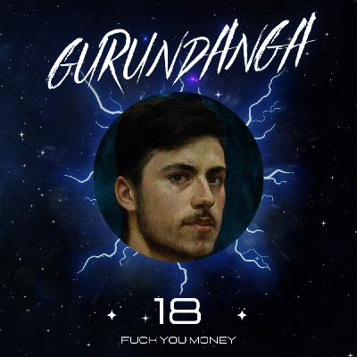 Gurundanga. Dosis #18. F*UCK YOU MONEY