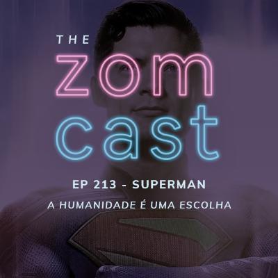 THE ZOMCAST - EP.213 - Superman - A Humanidade é uma Escolha