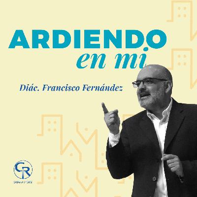 Ardiendo en mi - Diácono Francisco Fernández Ardiendo en mi - Diácono Francisco Fernández