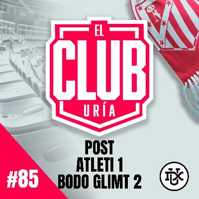 POST ATLETI 1 - 2 BODO GLIMT | Club Uría #85 POST ATLETI 1 - 2 BODO GLIMT | Club Uría #85