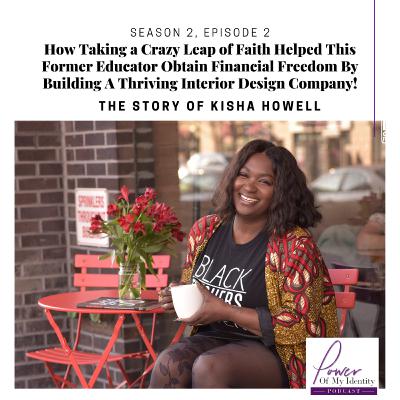 Episode 14: How Taking a Crazy Leap of Faith Helped This Former Educator Obtain Financial Freedom By Building A Thriving Interior Design Company! w/ Kisha Howell