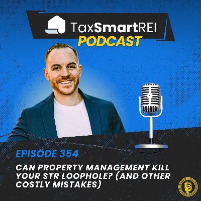 354. Can Property Management Kill Your STR Loophole? (And Other Costly Mistakes)