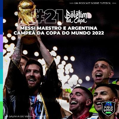 21 | Boletim da Copa - Messi maestro e Argentina campeã da Copa do Mundo 2022
