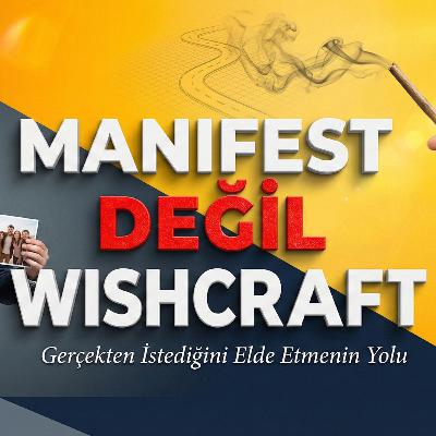 Bölüm [130]: Manifest Değil, Wishcraft | HAYALİNİZİ GERÇEĞE DÖNÜŞTÜREN FORMÜL